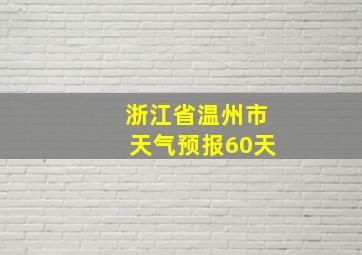 浙江省温州市天气预报60天