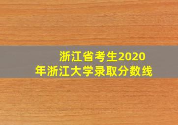 浙江省考生2020年浙江大学录取分数线