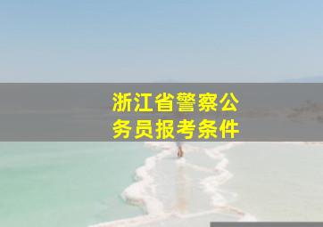 浙江省警察公务员报考条件