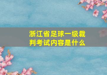 浙江省足球一级裁判考试内容是什么