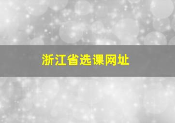 浙江省选课网址