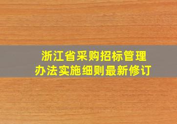 浙江省采购招标管理办法实施细则最新修订