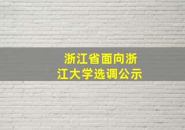 浙江省面向浙江大学选调公示