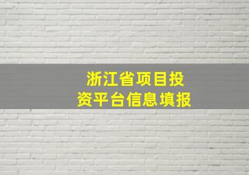 浙江省项目投资平台信息填报