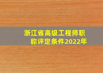 浙江省高级工程师职称评定条件2022年