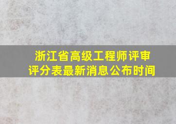 浙江省高级工程师评审评分表最新消息公布时间