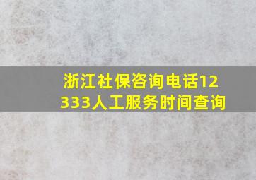 浙江社保咨询电话12333人工服务时间查询