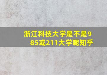 浙江科技大学是不是985或211大学呢知乎