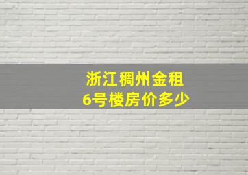 浙江稠州金租6号楼房价多少