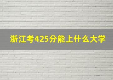 浙江考425分能上什么大学