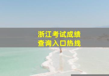 浙江考试成绩查询入口热线