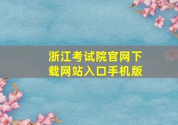 浙江考试院官网下载网站入口手机版