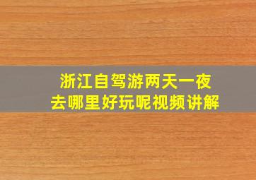 浙江自驾游两天一夜去哪里好玩呢视频讲解