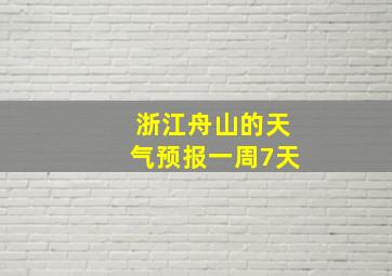 浙江舟山的天气预报一周7天