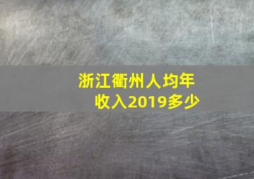 浙江衢州人均年收入2019多少