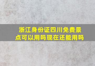 浙江身份证四川免费景点可以用吗现在还能用吗