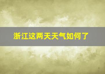 浙江这两天天气如何了