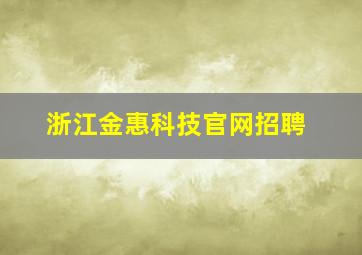 浙江金惠科技官网招聘