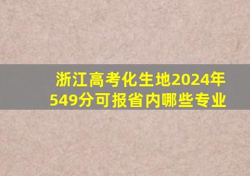 浙江高考化生地2024年549分可报省内哪些专业