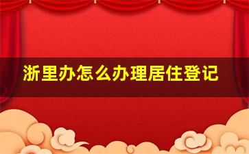 浙里办怎么办理居住登记