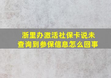 浙里办激活社保卡说未查询到参保信息怎么回事