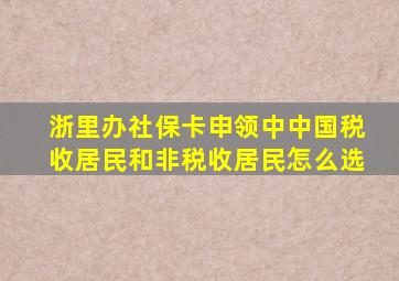 浙里办社保卡申领中中国税收居民和非税收居民怎么选