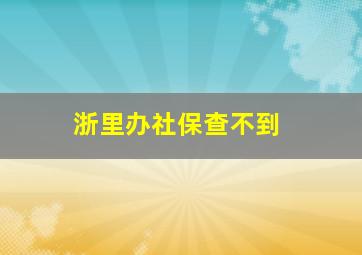 浙里办社保查不到