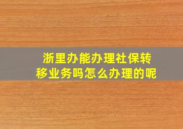 浙里办能办理社保转移业务吗怎么办理的呢