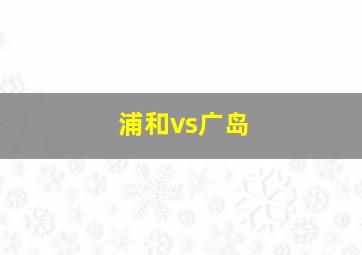 浦和vs广岛