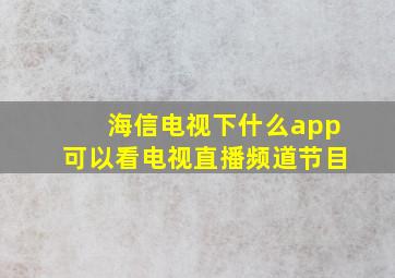 海信电视下什么app可以看电视直播频道节目