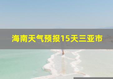 海南天气预报15天三亚市