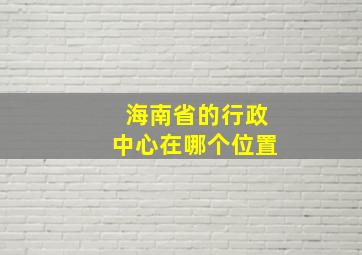 海南省的行政中心在哪个位置