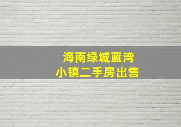 海南绿城蓝湾小镇二手房出售