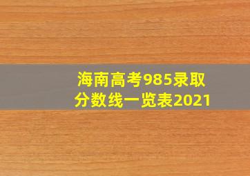 海南高考985录取分数线一览表2021