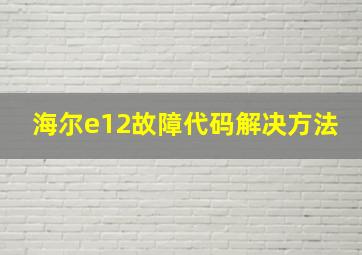 海尔e12故障代码解决方法