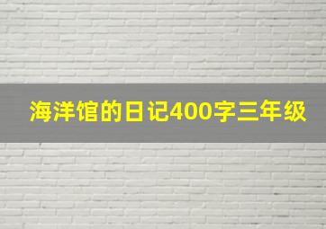 海洋馆的日记400字三年级