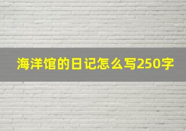 海洋馆的日记怎么写250字