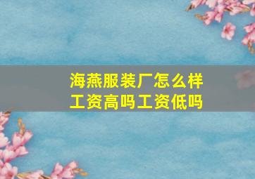 海燕服装厂怎么样工资高吗工资低吗