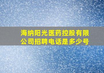 海纳阳光医药控股有限公司招聘电话是多少号