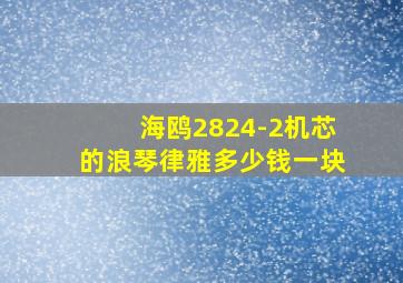 海鸥2824-2机芯的浪琴律雅多少钱一块