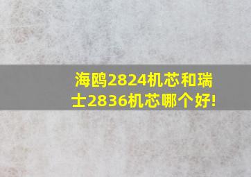 海鸥2824机芯和瑞士2836机芯哪个好!