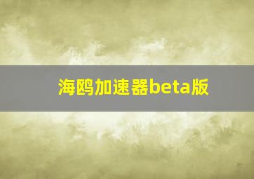 海鸥加速器beta版