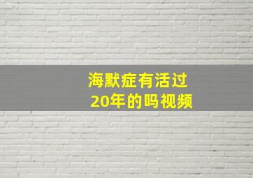 海默症有活过20年的吗视频