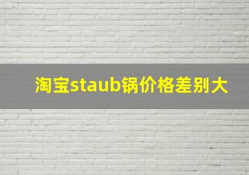 淘宝staub锅价格差别大