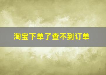 淘宝下单了查不到订单