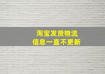 淘宝发货物流信息一直不更新