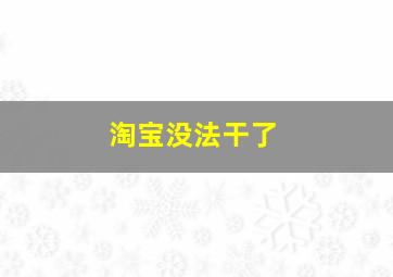 淘宝没法干了