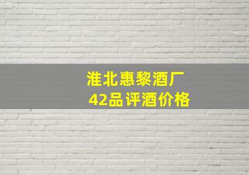 淮北惠黎酒厂42品评酒价格