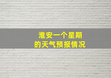 淮安一个星期的天气预报情况