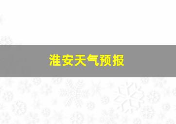 淮安天气预报